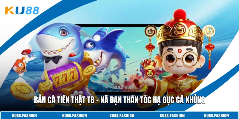 Bắn Cá Tiền Thật TB - Nã Đạn Thần Tốc Hạ Gục Cá Khủng