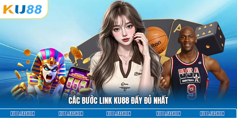 Các bước link KU88 đầy đủ nhất
