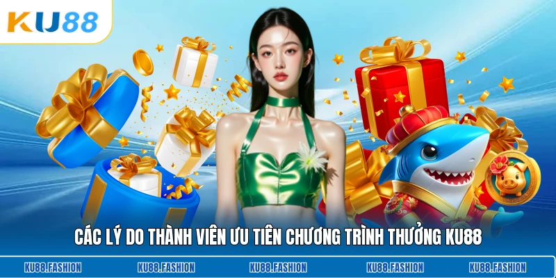 Các lý do thành viên ưu tiên chương trình thưởng KU88