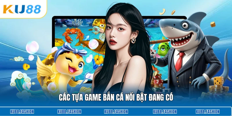 Các tựa game bắn cá nổi bật đang có
