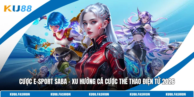 Cược E-Sport Saba - Xu Hướng Cá Cược Thể Thao Điện Tử 2026
