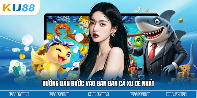 Hướng dẫn bước vào bàn bắn cá xu dễ nhất
