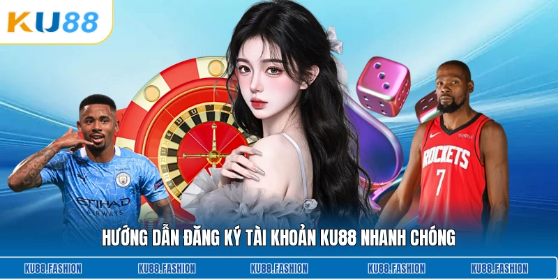 Hướng dẫn đăng ký tài khoản KU88 nhanh chóng