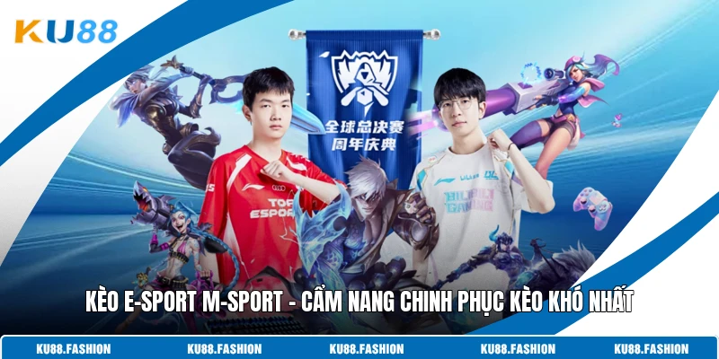 Kèo E-Sport M-Sport - Cẩm Nang Chinh Phục Kèo Khó Nhất