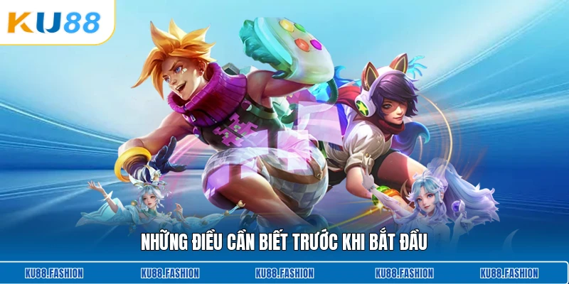 Những điều cần biết trước khi bắt đầu