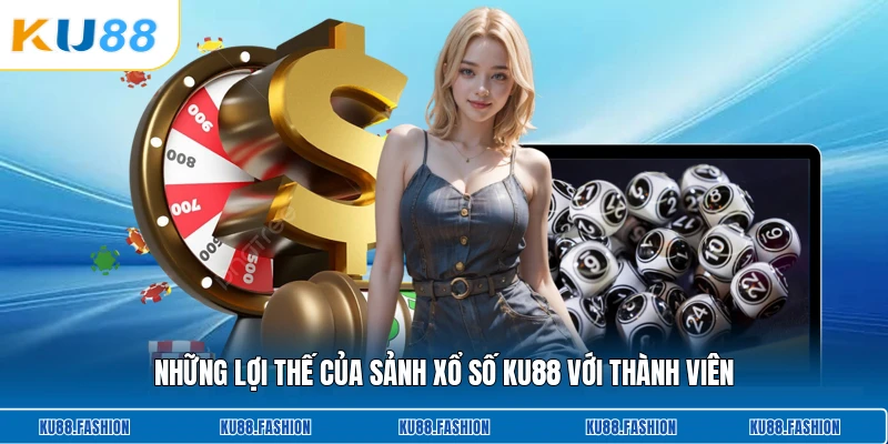 Những lợi thế của sảnh xổ số KU88 với thành viên