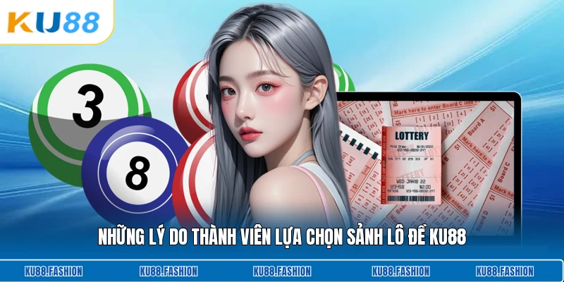 Những lý do thành viên lựa chọn sảnh lô đề KU88
