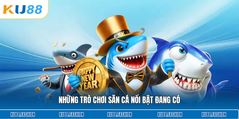 Những trò chơi săn cá nổi bật đang có