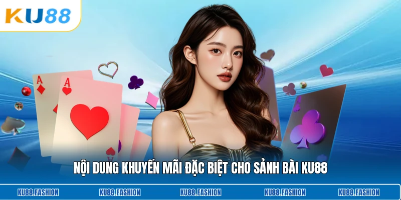 Nội dung khuyến mãi đặc biệt cho sảnh bài KU88