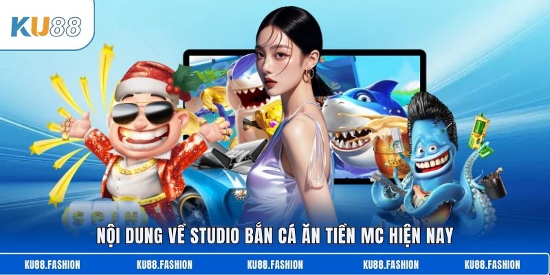 Nội dung về studio bắn cá ăn tiền Mc hiện nay