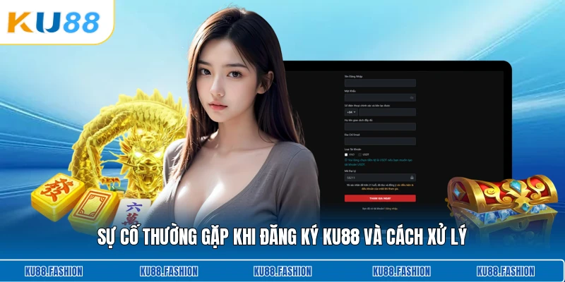 Sự cố thường gặp khi đăng ký KU88 và cách xử lý
