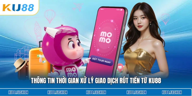 Thông tin thời gian xử lý giao dịch rút tiền từ KU88
