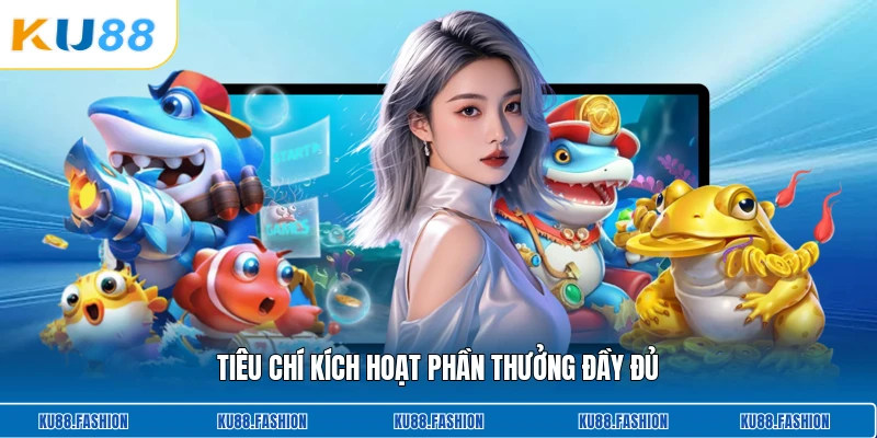 Tiêu chí kích hoạt phần thưởng đầy đủ