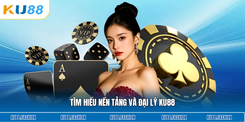 Tìm hiểu nền tảng và đại lý KU88